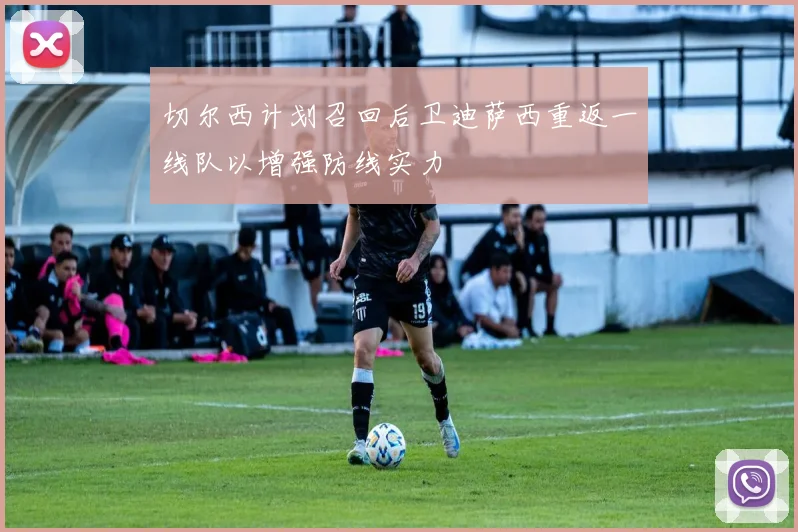切尔西计划召回后卫迪萨西重返一线队以增强防线实力
